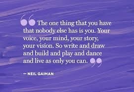 
				Vse, kar imaš in česar drugi nimajo,<br>
si ti.<br>
Tvoj glas, tvoj um, tvoja zgodba, tvoja vizija.<br>
Zato piši, riši, postavi, odigraj, pleši, živi tako,<br>
kot le ti znaš živeti. <br>
<br>
(Neil Gaiman)<br>
<br>
Poslovenila: Ksenija Malia Leban			