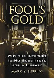Fool's Gold: Why the Internet Is No Substitute for a Library by Mark  Youngblood Herring